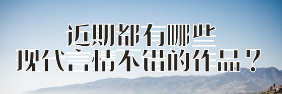 近期都有哪些現代言情不錯的作品？