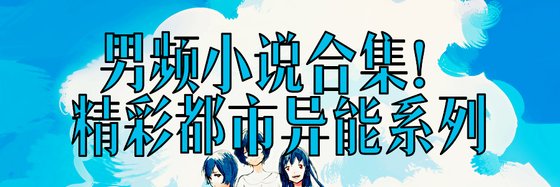男频小说合集！精彩都市异能系列